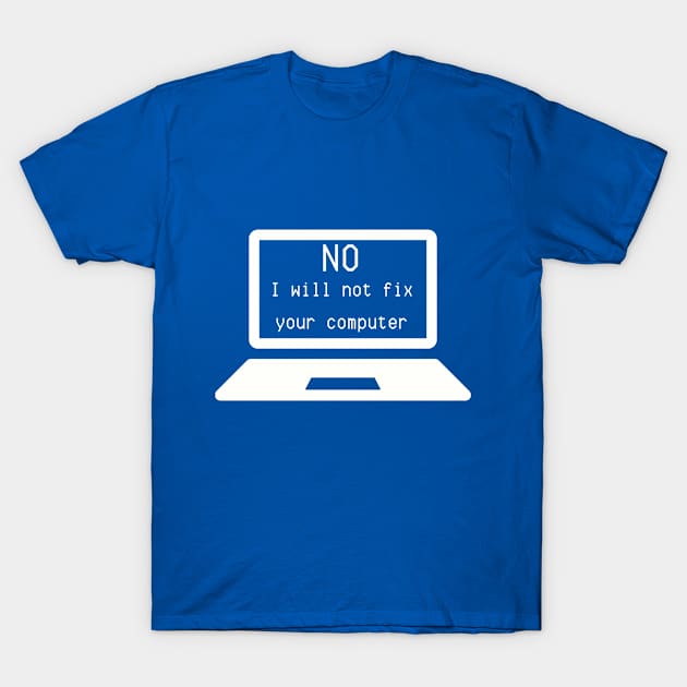 I.T. Shirt "No, I Will Not Fix Your Computer" - Computer Geek Chic Tee, Funny Tech Support Gift for IT Professionals T-Shirt by TeeGeek Boutique